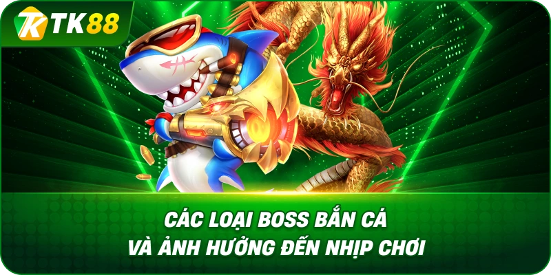 Các Loại Boss Bắn Cá Và Ảnh Hưởng Đến Nhịp Chơi