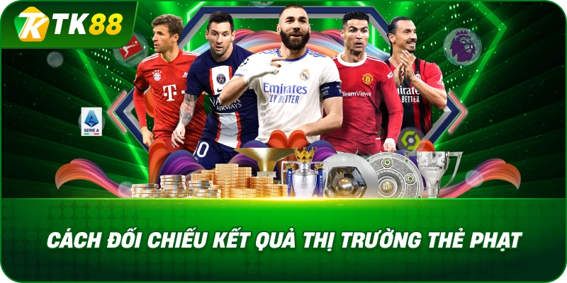 Cách Đối Chiếu Kết Quả Thị Trường Trên Kèo Thẻ Phạt