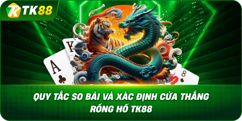 Quy Tắc So Bài Và Xác Định Cửa Thắng Rồng Hổ TK88