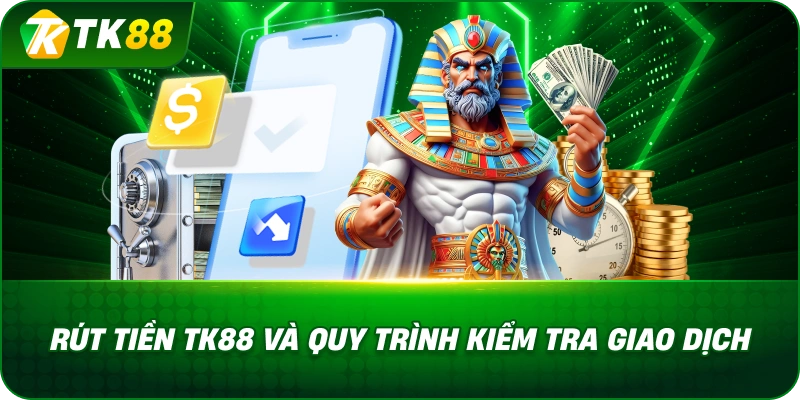 Rút Tiền TK88 Và Quy Trình Kiểm Tra Giao Dịch